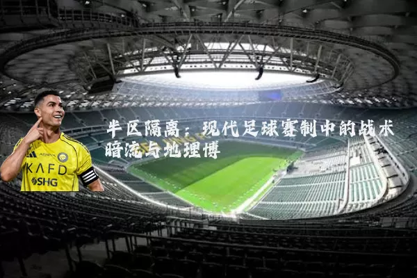 半区隔离:现代足球赛制中的战术暗流与地理博弈